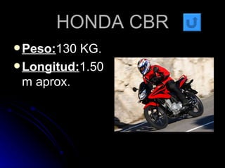 HONDA CBR Peso: 130 KG. Longitud: 1.50m aprox. 