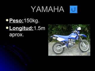 YAMAHA Peso: 150kg. Longitud: 1.5m aprox. 