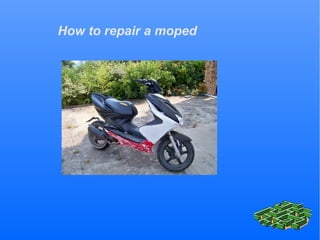 How to repair a moped
 