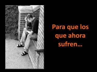 Para que los que ahora sufren…