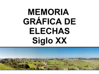 MEMORIA  GRÁFICA DE ELECHAS Siglo XX 