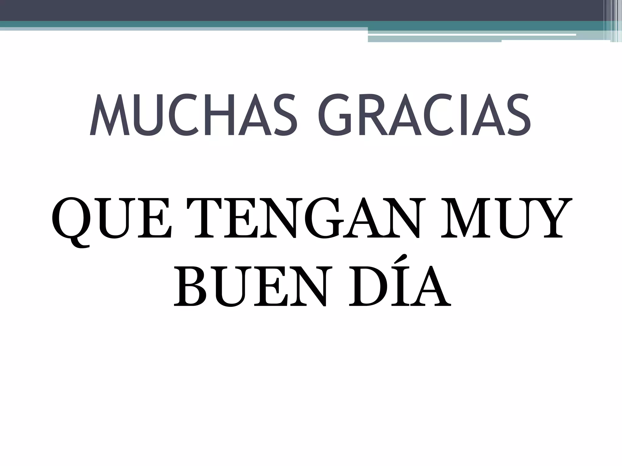 MUCHAS GRACIAS
QUE TENGAN MUY
BUEN DÍA
 