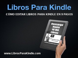 [object Object],CÓMO EDITAR LIBROS PARA KINDLE EN 9 PASOS www.LibrosParaKindle.com 