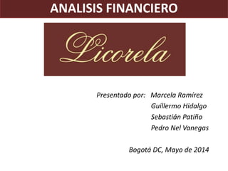 Presentado por: Marcela Ramírez
Guillermo Hidalgo
Sebastián Patiño
Pedro Nel Vanegas
Bogotá DC, Mayo de 2014
ANALISIS FINANCIERO
 