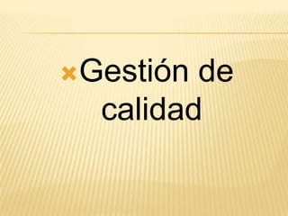 Gestión de
calidad
 