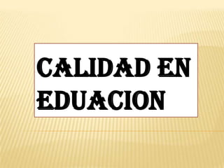 CALIDAD EN
EDUACION
 