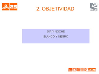 2. OBJETIVIDAD
DIA Y NOCHE
BLANCO Y NEGRO
 