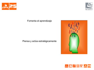 Fomenta el aprendizaje
Piensa y actúa estratégicamente
 