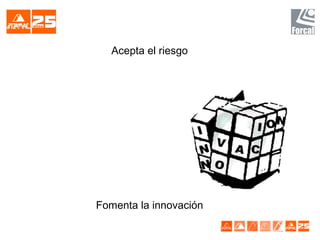 Acepta el riesgo
Fomenta la innovación
 