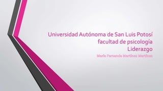 UniversidadAutónoma de San Luis Potosí
facultad de psicología
Liderazgo
 