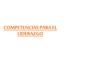COMPETENCIAS PARA EL
LIDERAZGO
 