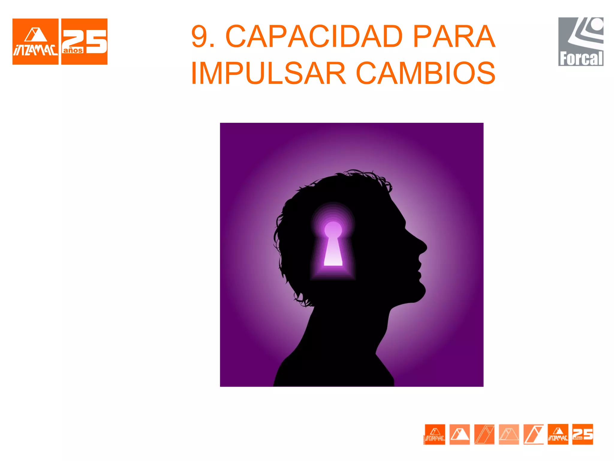 9. CAPACIDAD PARA
IMPULSAR CAMBIOS
 