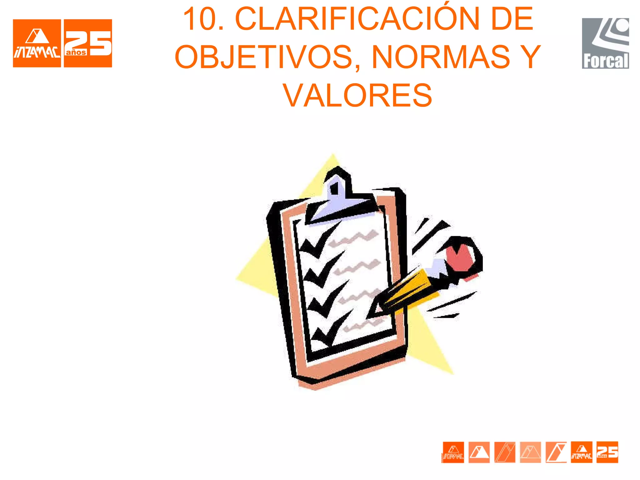 10. CLARIFICACIÓN DE
OBJETIVOS, NORMAS Y
      VALORES
 