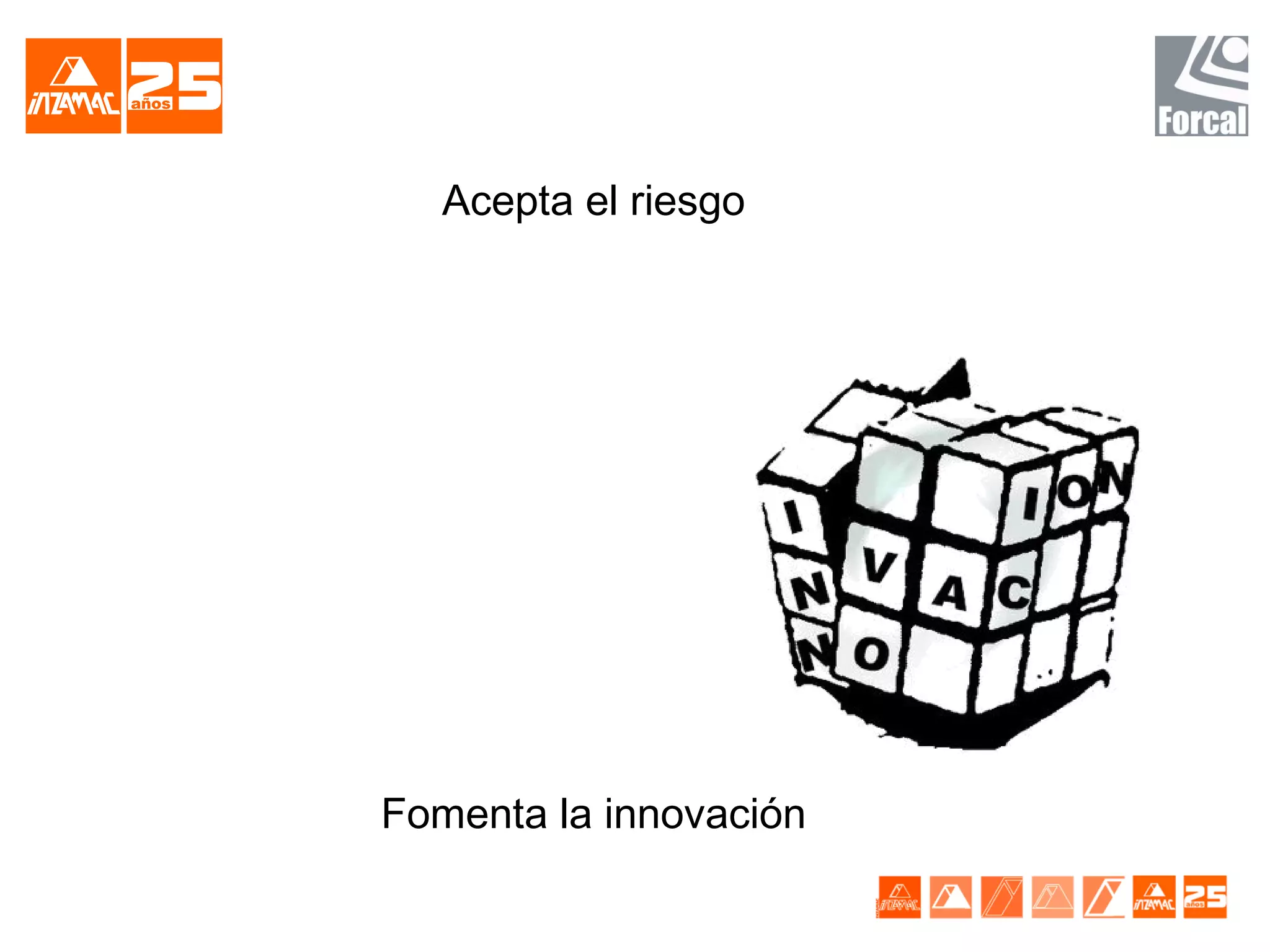 Acepta el riesgo




Fomenta la innovación
 