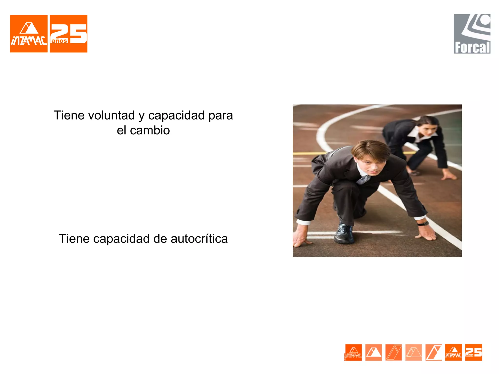 Tiene voluntad y capacidad para
           el cambio




Tiene capacidad de autocrítica
 