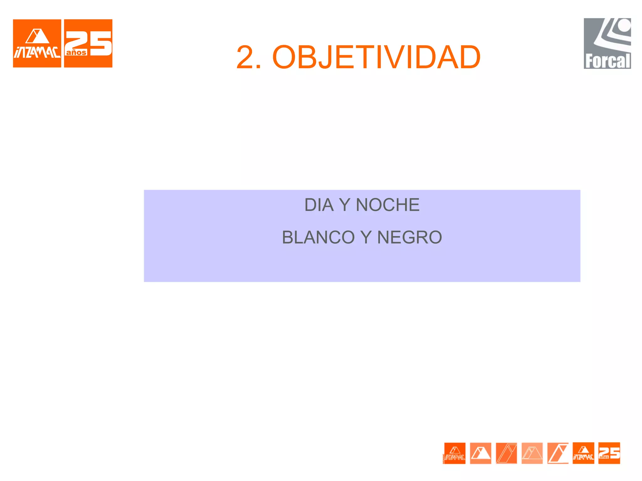 2. OBJETIVIDAD



   DIA Y NOCHE
  BLANCO Y NEGRO
 