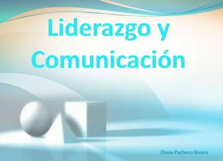 Liderazgo y Comunicación  Doris Pacheco Rivera  
