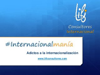 Adictos a la internacionalización
www.lificonsultores.com

 