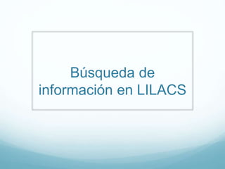 Búsqueda de
información en LILACS
 