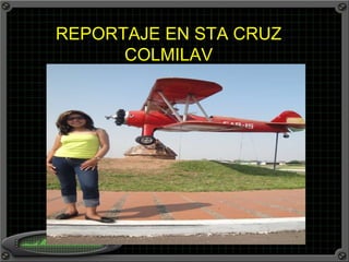 REPORTAJE EN STA CRUZ COLMILAV 