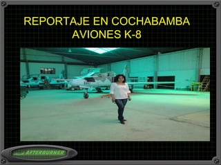 REPORTAJE EN COCHABAMBA AVIONES K-8 
