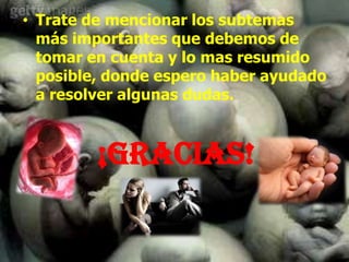 • Trate de mencionar los subtemas
más importantes que debemos de
tomar en cuenta y lo mas resumido
posible, donde espero haber ayudado
a resolver algunas dudas.
¡Gracias!
 