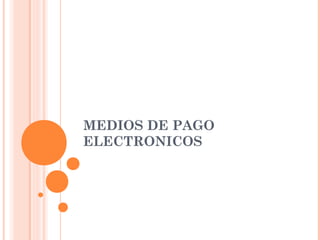 MEDIOS DE PAGO
ELECTRONICOS

 