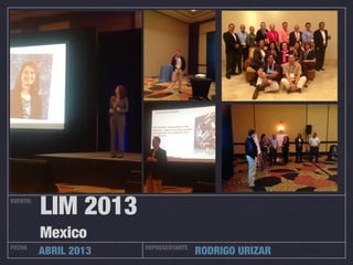 EVENTO:
          LIM 2013
          Mexico
FECHA
          ABRIL 2013   REPRESENTANTE
                                       RODRIGO URIZAR
 