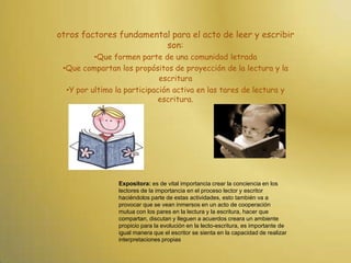 otros factores fundamental para el acto de leer y escribir son:Que formen parte de una comunidad letrada