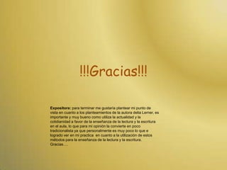 Y por ultimo la participación activa en las tares de lectura y escritura.Expositora: es de vital importancia crear la conciencia en los lectores de la importancia en el proceso lector y escritor haciéndolos parte de estas actividades, esto también va a provocar que se vean inmersos en un acto de cooperación mutua con los pares en la lectura y la escritura, hacer que compartan, discutan y lleguen a acuerdos creara un ambiente propicio para la evolución en la lecto-escritura, es importante de igual manera que el escritor se sienta en la capacidad de realizar interpretaciones propias