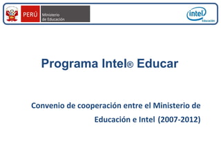 Programa Intel ®  Educar Convenio de cooperación entre el Ministerio de Educación e Intel   (2007-2012) 