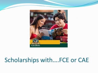 Scholarships with….FCE or CAE
 