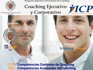 Certifican:

              
              




                                 Organiza:
                                 
                                             




CCC - Competencias Centrales de Coaching
CAC - Competencias Avanzadas de Coaching
 