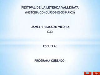 FESTIVAL DE LA LEYENDA VALLENATA
(HISTORIA-CONCURSOS-ESCENARIOS)

LISMETH FRAGOZO VILORIA
C.C:

ESCUELA:

PROGRAMA CURSADO:

FIN

 