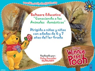“Software Educativo”
  “Conociendo a los
 Animales domésticos”

Dirigido a niñas y niños
  con edades de 6 y 7
  años del 1er Grado




      Realizado por:
      Zulay González
       02/02/2011
 