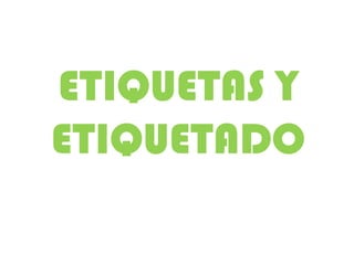 ETIQUETAS Y ETIQUETADO 