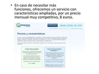 • En caso de necesitar más
funciones, ofrecemos un servicio con
características ampliadas, por un precio
mensual muy competitivo, 8 euros.
 