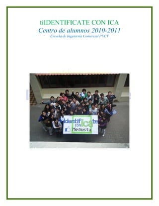 tiIDENTIFICATE CON ICA
Centro de alumnos 2010-2011
Escuela de Ingeniería Comercial PUCV
 