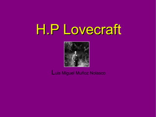 H.P Lovecraf t L uis Miguel Muñoz Nolasco 