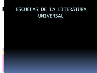 ESCUELAS DE LA LITERATURA
        UNIVERSAL
 