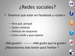 ¿Redes sociales?
• Yo también adoro levantarme tarde.
• Yo también abro la boca cuando veo fuegos 
  artificiales – así se ve mejor.


No todo es $$$ en efectivo o metálico ‐
Una representación de marca es dinero.
 