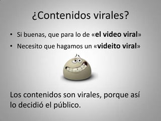 ¿Todo es gratis?
• Existe el concepto infomediario y 
  también las creencias sobre lo gratis 
  en Internet.

• ¿Tu trabajo es gratis? 
 