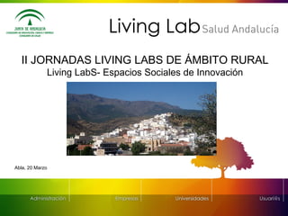 Abla, 20 Marzo II JORNADAS LIVING LABS DE ÁMBITO RURAL Living LabS- Espacios Sociales de Innovación 
