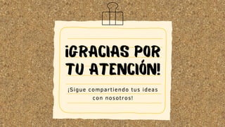 ¡GRACIAS POR
TU ATENCIÓN!
¡Sigue compartiendo tus ideas
con nosotros!
 