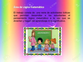 El trabajo consta de una serie de actividades lúdicas
que permitan desarrollar a los estudiantes el
pensamiento lógico matemático a la vez que se
diviertan y hagan del aprendizaje mas significativo.