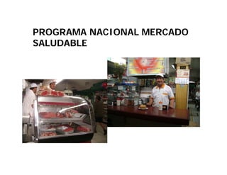 PROGRAMA NACIONAL MERCADO
SALUDABLE
 