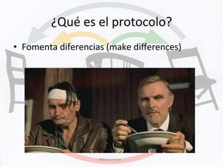 ¿Qué	
  es	
  el	
  protocolo?	
  
•  Fomenta	
  diferencias	
  (make	
  diﬀerences)	
  
#Mdmsanchez	
  
 