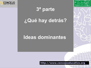 3ª parte

¿Qué hay detrás?


Ideas dominantes



      http://www.concejoeducativo.org
 