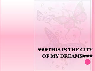 ♥♥♥THIS IS THE CITY
OF MY DREAMS♥♥♥
 