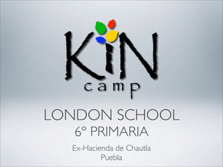 LONDON SCHOOL
  6º PRIMARIA
  Ex-Hacienda de Chautla
          Puebla
 